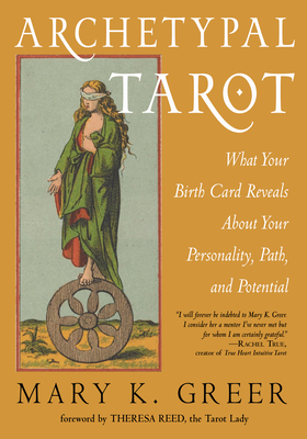 Archetypal Tarot: What Your Birth Card Reveals about Your Personality, Your Path, and Your Potential - Greer, Mary K, and Reed, Theresa (Foreword by)