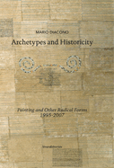 Archetypes and Historicity: Painting and Other Radical Forms 1995-2007