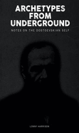 Archetypes from Underground: : Notes on the Dostoevskian Self