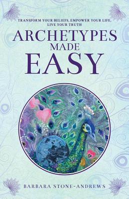 Archetypes Made Easy: Transform Your Beliefs, Empower Your Life, Live Your Truth - Stone-Andrews, Barbara