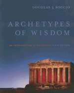 Archetypes of Wisdom: An Introduction to Philosophy - Soccio, Douglas J