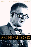 Archibald Cox: Conscience of a Nation - Gormley, Ken, and Richardson, Elliot, Mrs. (Foreword by)