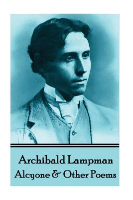 Archibald Lampman - Alcyone & Other Poems - Lampman, Archibald