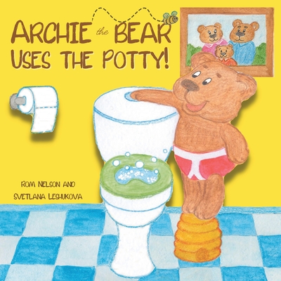 Archie the Bear Uses the Potty: Toilet Training For Toddlers Cute Step by Step Rhyming Storyline Including Beautiful Hand Drawn Illustrations. - Nelson, Rom
