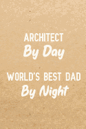 Architect By Day World's Best Dad By Night: Notebook to Write in for Father's Day, father's day gifts for Architects, Architect journal, Architect notebook, Architect gifts for dad, Architecture Day gifts