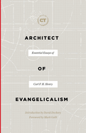Architect of Evangelicalism: Essential Essays of Carl F. H. Henry