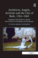 Architects, Angels, Activists and the City of Bath, 1765-1965: Engaging with Women's Spatial Interventions in Buildings and Landscape