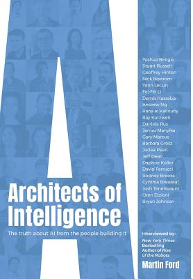 Architects of Intelligence: The truth about AI from the people building it - Ford, Martin