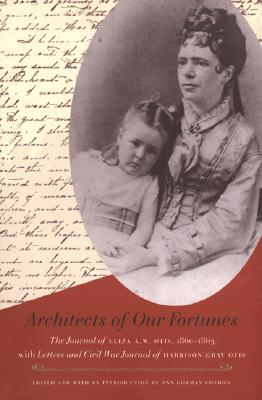 Architects of Our Fortunes: The Journal of Eliza A.W. Otis, 1860-1863, with Letters and Civil War Journal of Harrison Gray Otis - Otis, Eliza A, and Otis, Harrison Gray, and Otis Eliza, A W