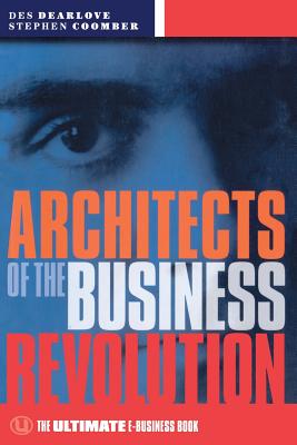 Architects of the Business Revolution: The Ultimate E-Business Book - Dearlove, Des, and Coomber, Steve