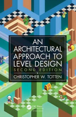 Architectural Approach to Level Design: Second edition - Totten, Christopher W.