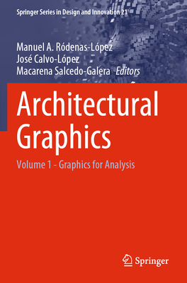 Architectural Graphics: Volume 1 - Graphics for Analysis - Rdenas-Lpez, Manuel A. (Editor), and Calvo-Lpez, Jos (Editor), and Salcedo-Galera, Macarena (Editor)