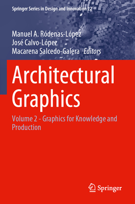 Architectural Graphics: Volume 2 - Graphics for Knowledge and Production - Rdenas-Lpez, Manuel A. (Editor), and Calvo-Lpez, Jos (Editor), and Salcedo-Galera, Macarena (Editor)