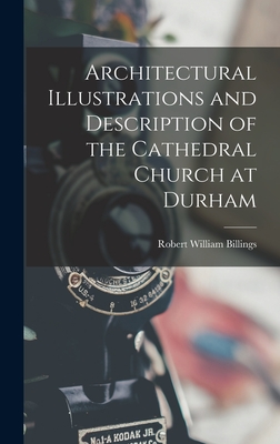 Architectural Illustrations and Description of the Cathedral Church at Durham - Billings, Robert William