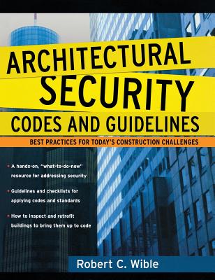 Architectural Security Codes and Guidelines: Best Practices for Today's Construction Challenges - Wible, Robert C
