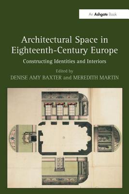 Architectural Space in Eighteenth-Century Europe: Constructing Identities and Interiors - Martin, Meredith (Editor)