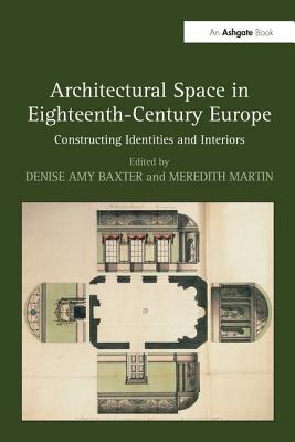 Architectural Space in Eighteenth-Century Europe: Constructing Identities and Interiors - Martin, Meredith (Editor)