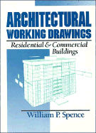 Architectural Working Drawings: Residential and Commercial Buildings - Spence, William P