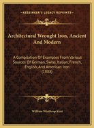 Architectural Wrought-Iron, Ancient and Modern; A Compilation of Examples from Various Sources of German, Swiss, Italian, French, English and American Iron-Work from Mediaeval Times Down to the Present Day