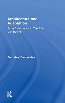 Architecture and Adaptation: From Cybernetics to Tangible Computing - Yiannoudes, Socrates