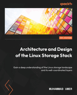 Architecture and Design of the Linux Storage Stack: Gain a deep understanding of the Linux storage landscape and its well-coordinated layers