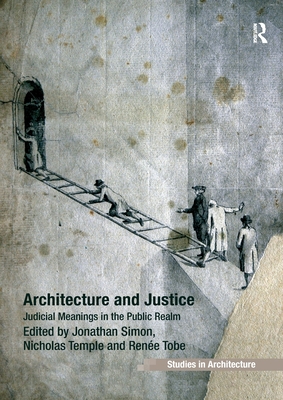 Architecture and Justice: Judicial Meanings in the Public Realm - Simon, Jonathan, and Temple, Nicholas (Editor)