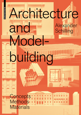 Architecture and Modelbuilding: Concepts, Methods, Materials - Schilling, Alexander