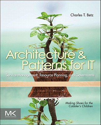 Architecture and Patterns for It Service Management, Resource Planning, and Governance: Making Shoes for the Cobbler's Children - Betz, Charles T