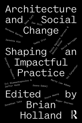Architecture and Social Change: Shaping an Impactful Practice - Holland, Brian (Editor)