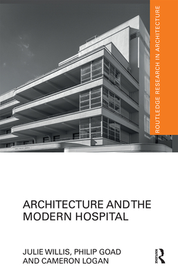 Architecture and the Modern Hospital: Nosokomeion to Hygeia - Willis, Julie, and Goad, Philip, and Logan, Cameron