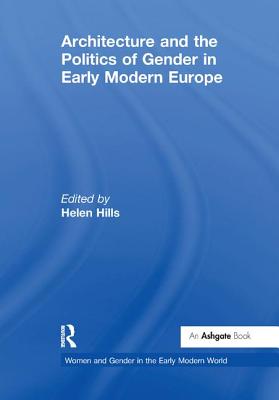 Architecture and the Politics of Gender in Early Modern Europe - Hills, Helen (Editor)