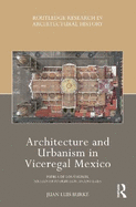 Architecture and Urbanism in Viceregal Mexico: Puebla de Los ?ngeles, Sixteenth to Eighteenth Centuries