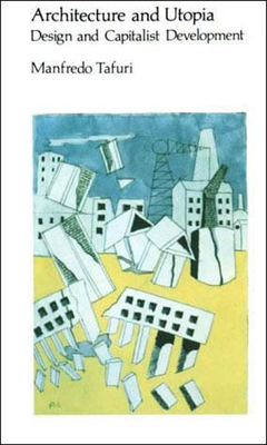 Architecture and Utopia: Design and Capitalist Development - Tafuri, Manfredo, and La Penta, Barbara Luigia (Translated by)