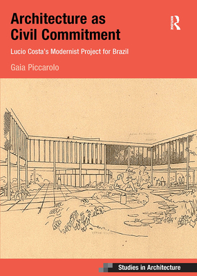 Architecture as Civil Commitment: Lucio Costa's Modernist Project for Brazil - Piccarolo, Gaia