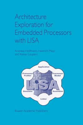 Architecture Exploration for Embedded Processors with LISA - Hoffmann, Andreas, and Meyr, Heinrich, and Leupers, Rainer