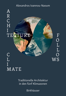 Architecture Follows Climate: Traditionelle Architektur in den f?nf Klimazonen - Ioannou-Naoum, Alexandros Vassileios Emilios