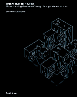 Architecture for Housing: Understanding the value of design through 14 case studies - Stojanovic, Djordje