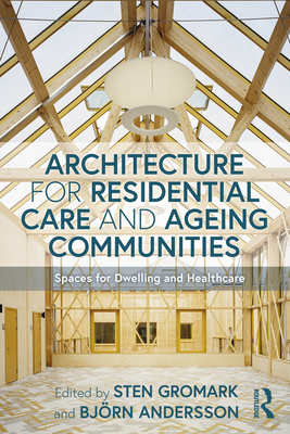 Architecture for Residential Care and Ageing Communities: Spaces for Dwelling and Healthcare - Gromark, Sten (Editor), and Andersson, Bjrn (Editor)