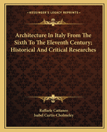 Architecture in Italy: From the Sixth to the Eleventh Century; Historical and Critical Researches
