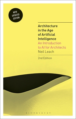 Architecture in the Age of Artificial Intelligence: An Introduction to AI for Architects - Leach, Neil