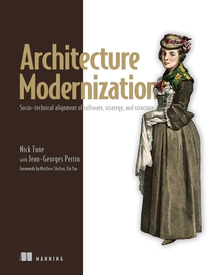 Architecture Modernization: Socio-Technical Alignment of Software, Strategy, and Structure - Tune, Nick, and Perrin, Jean-Georges