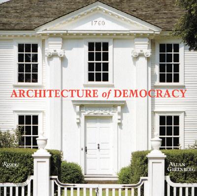 Architecture of Democracy: American Architecture and the Legacy of the Revolution - Greenberg, Allan, and Shultz, George (Foreword by)