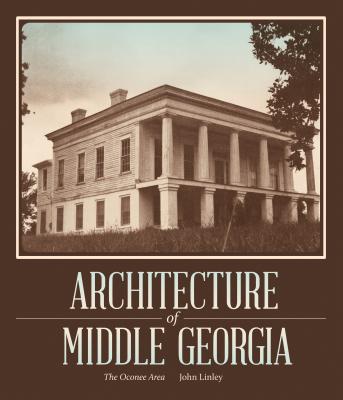 Architecture of Middle Georgia: The Oconee Area - Linley, John