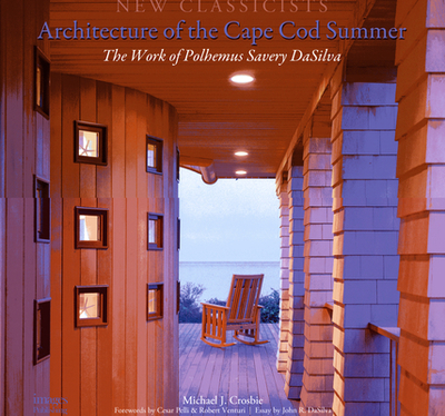 Architecture of the Cape Cod Summer: The Work of Polhemus Savery Dasilva New Classicists - Dasilva, John R, and Crosbie, Michael J