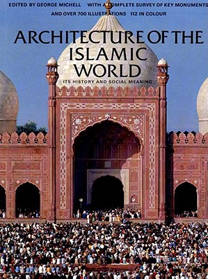 Architecture of the Islamic World: Its History and Social Meaning - Grube, Ernst J, Professor, and Michell, George (Editor)