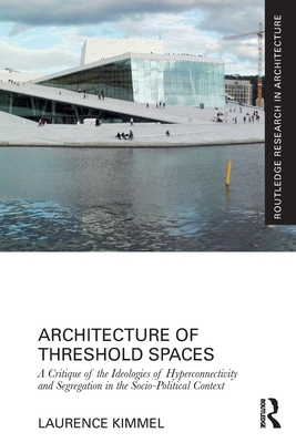 Architecture of Threshold Spaces: A Critique of the Ideologies of Hyperconnectivity and Segregation in the Socio-Political Context - Kimmel, Laurence