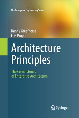 Architecture Principles: The Cornerstones of Enterprise Architecture - Greefhorst, Danny, and Proper, Erik