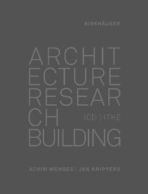 Architecture Research Building: ICD/Itke 2010-2020 - Menges, Achim, and Knippers, Jan