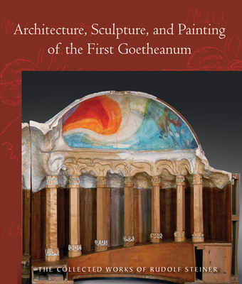 Architecture, Sculpture, and Painting of the First Goetheanum: (Cw 288) - Steiner, Rudolf, and Amrine, Frederick (Translated by), and Cardinal, Douglas J (Foreword by)