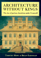 Architecture Without Kings: The Rise of Puritan Classicism Under Cromwell - Mowl, Tim, and Earnshaw, Brian